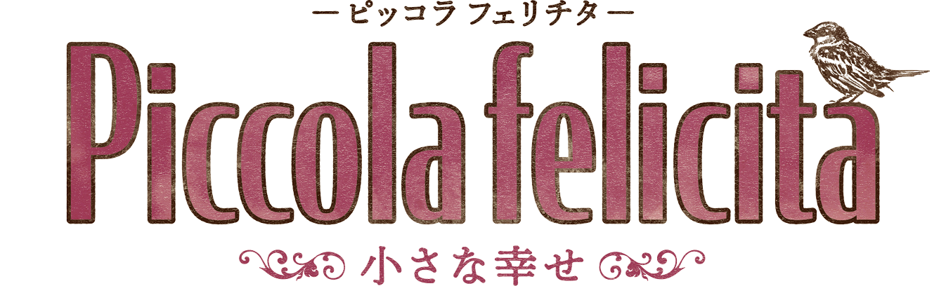 『Piccola felicità（ピッコラ フェリチタ）〜小さな幸せ〜』